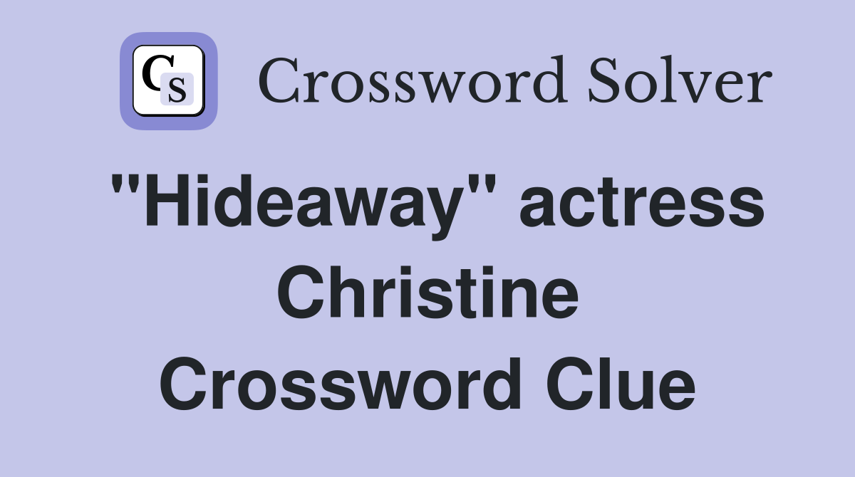 "Hideaway" actress Christine Crossword Clue