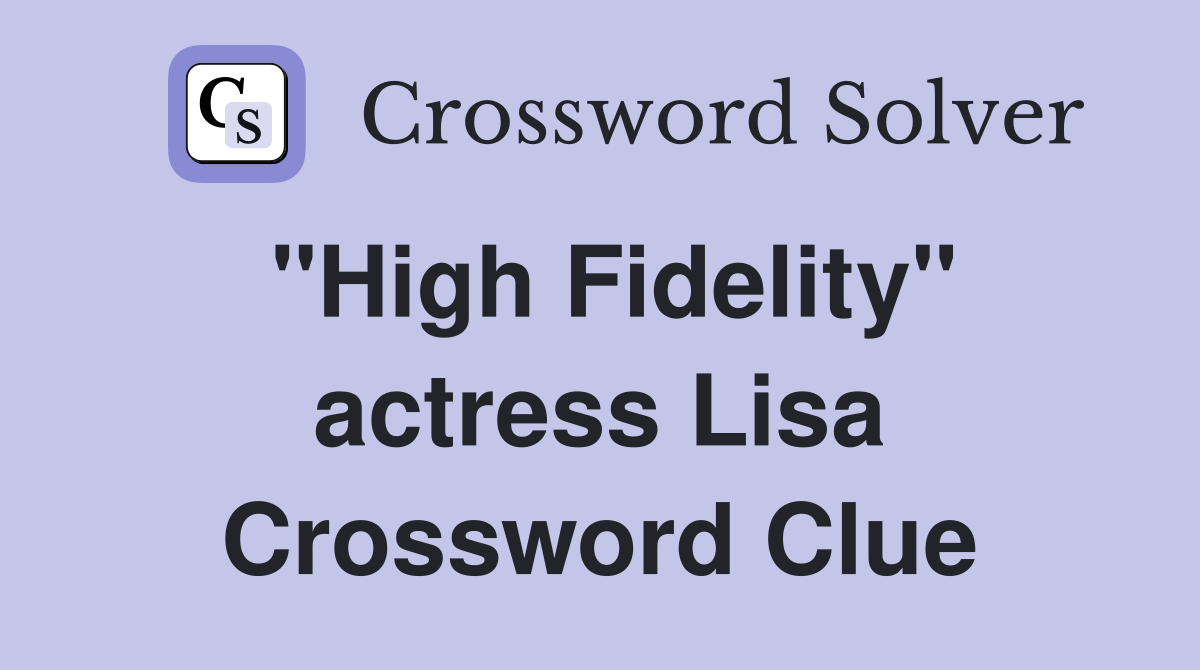 "High Fidelity" actress Lisa Crossword Clue