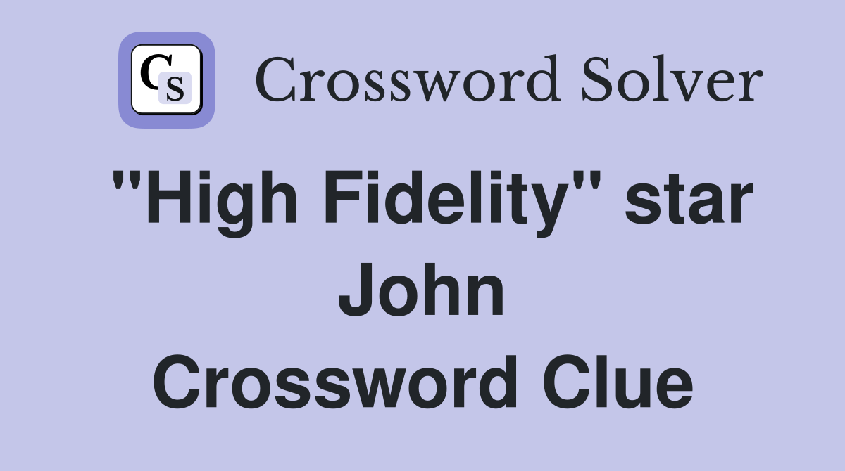 "High Fidelity" star John Crossword Clue