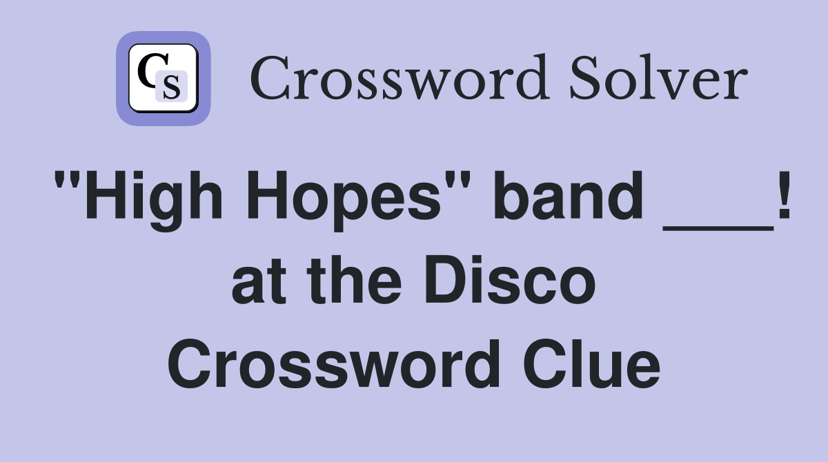 "High Hopes" band ___! at the Disco Crossword Clue