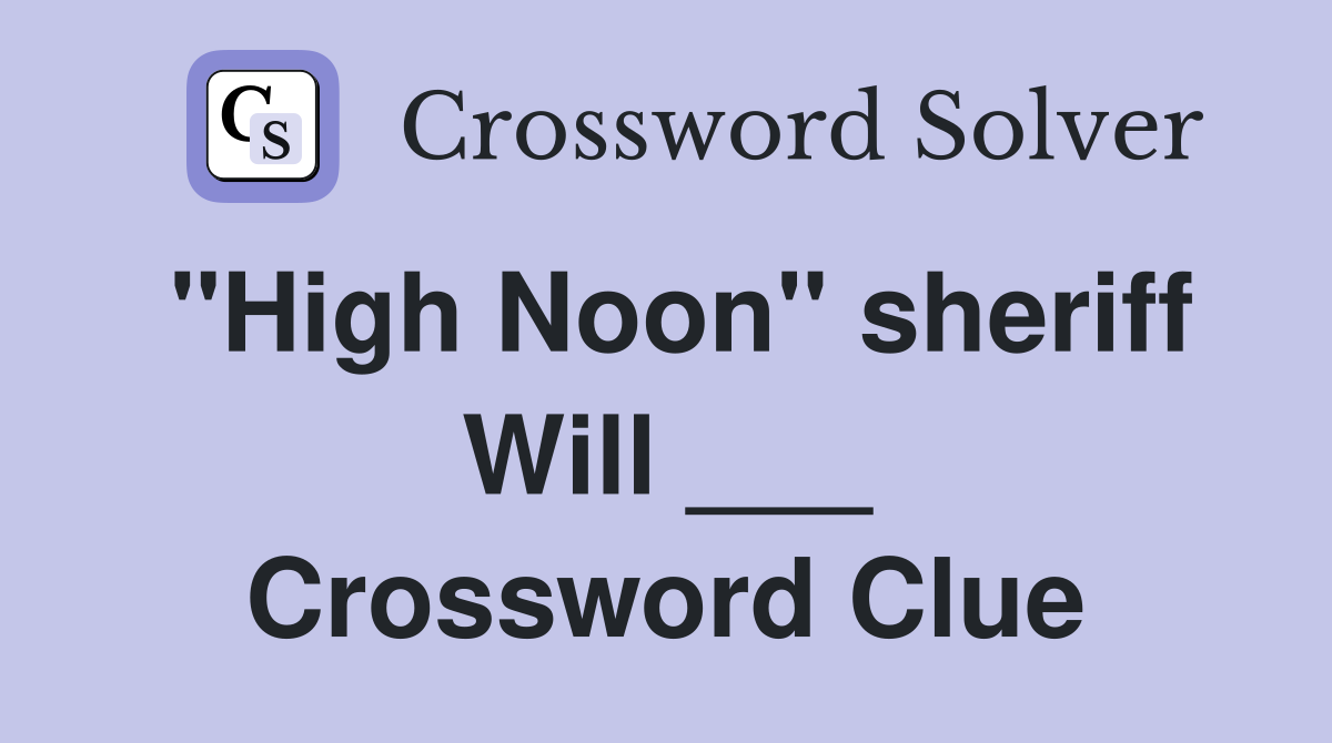"High Noon" sheriff Will ___ Crossword Clue