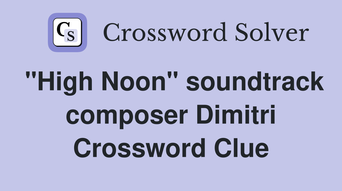 "High Noon" soundtrack composer Dimitri Crossword Clue