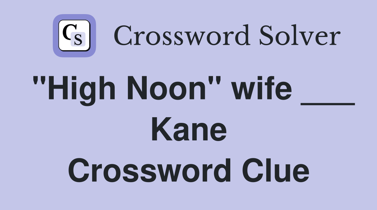 "High Noon" wife ___ Kane Crossword Clue
