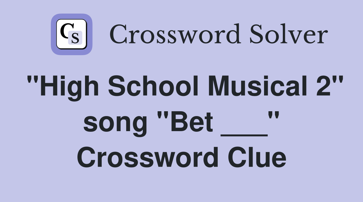 "High School Musical 2" song "Bet ___" Crossword Clue