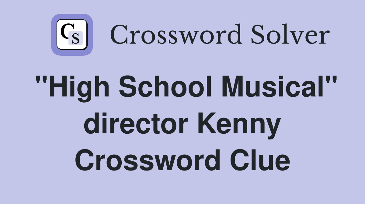 "High School Musical" director Kenny Crossword Clue