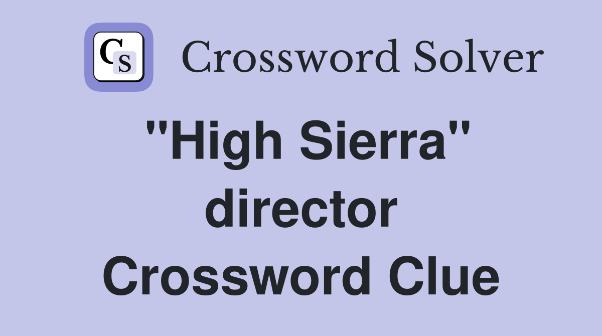 "High Sierra" director Crossword Clue
