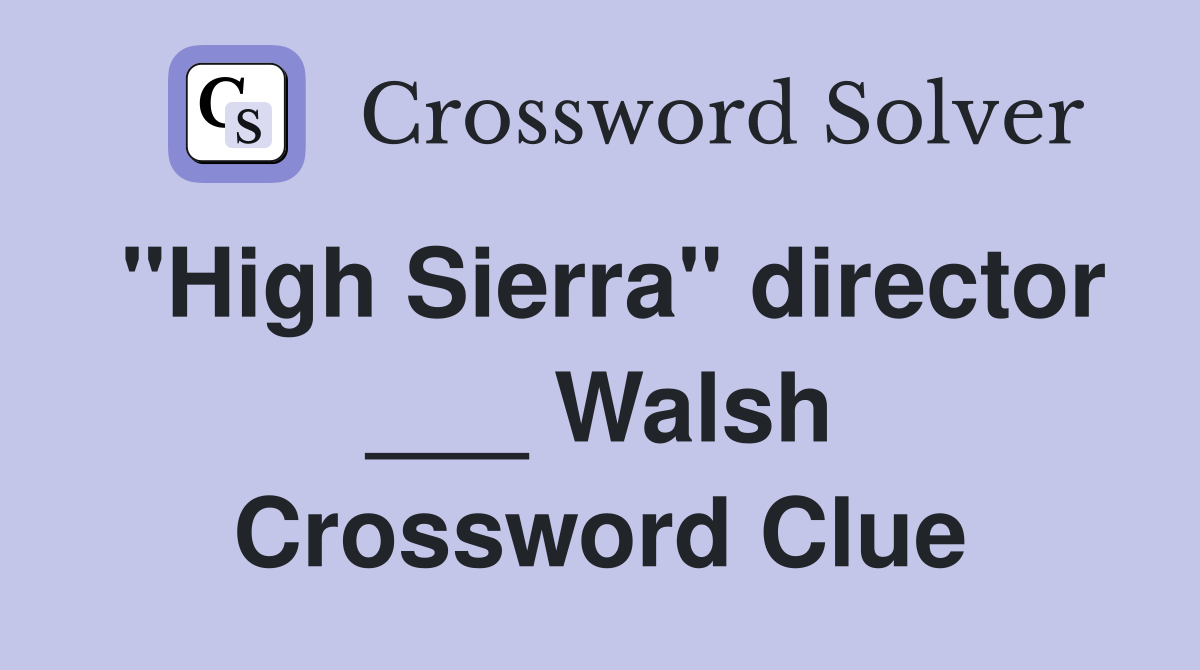 "High Sierra" director ___ Walsh Crossword Clue