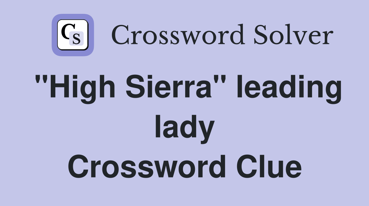 "High Sierra" leading lady Crossword Clue