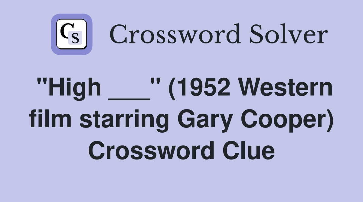 "High ___" (1952 Western film starring Gary Cooper) Crossword Clue