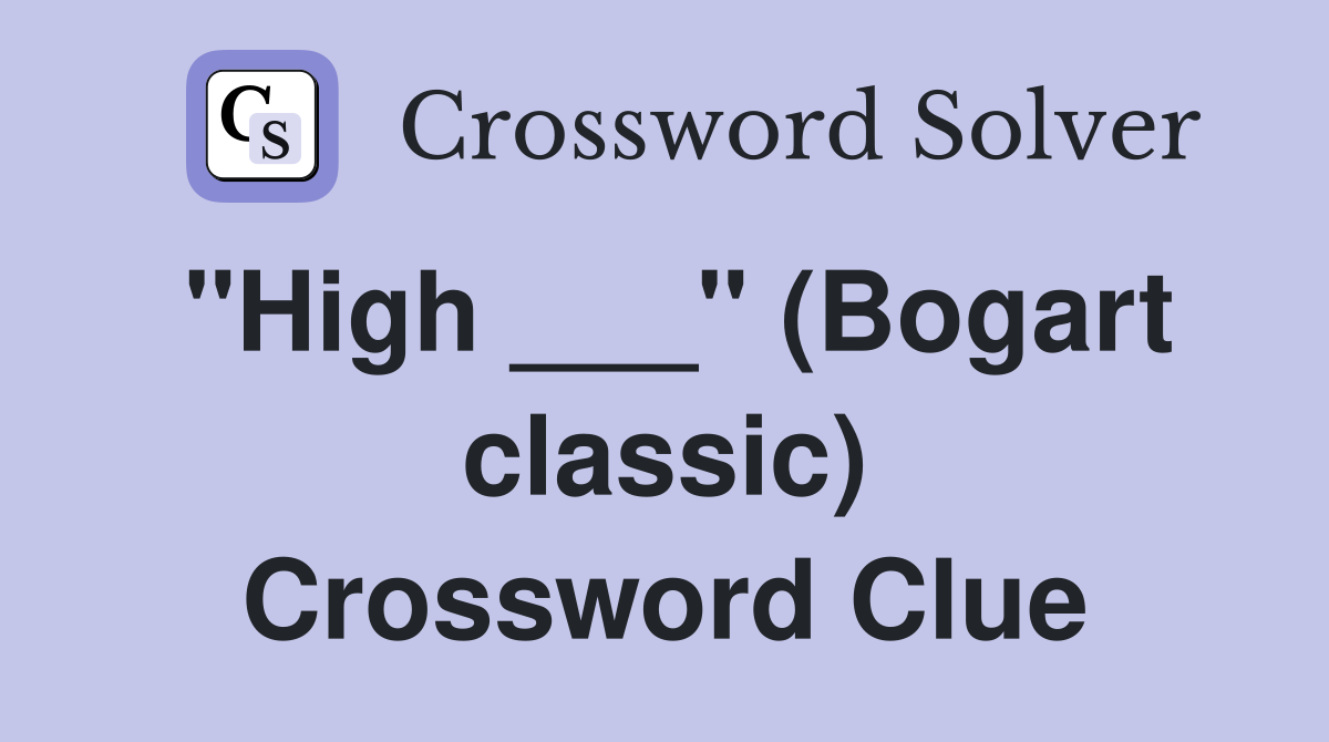 "High ___" (Bogart classic) Crossword Clue