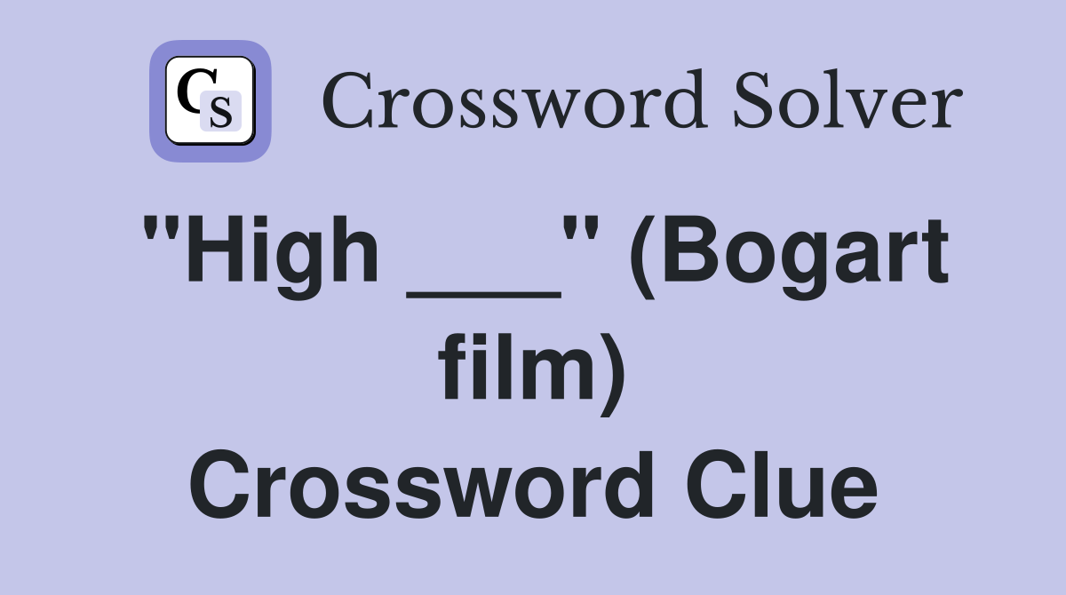 "High ___" (Bogart film) Crossword Clue