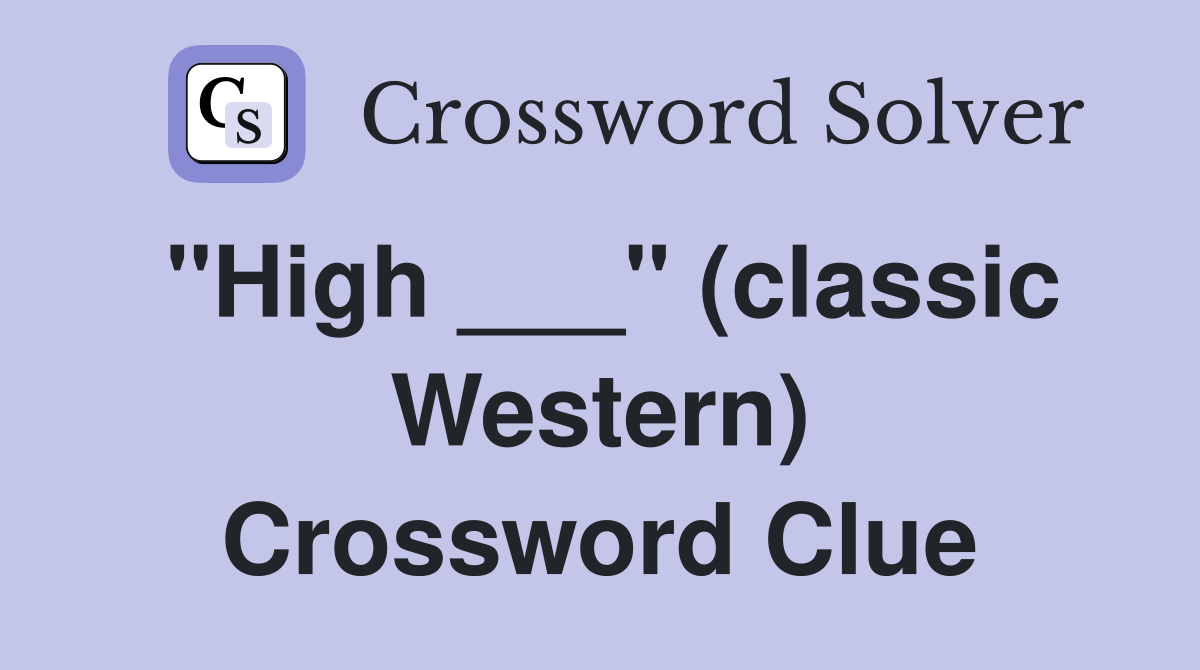 "High ___" (classic Western) Crossword Clue