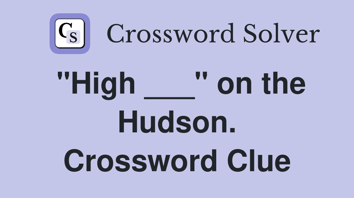 "High ___" on the Hudson. Crossword Clue