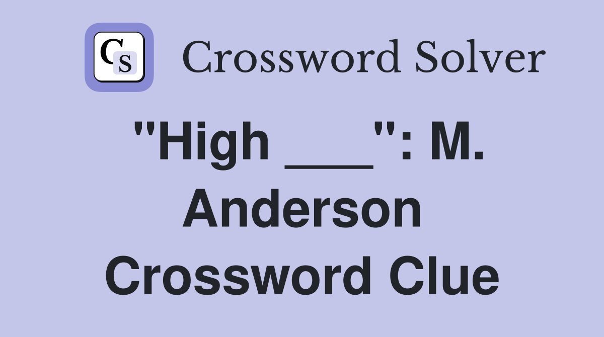 "High ___": M. Anderson Crossword Clue