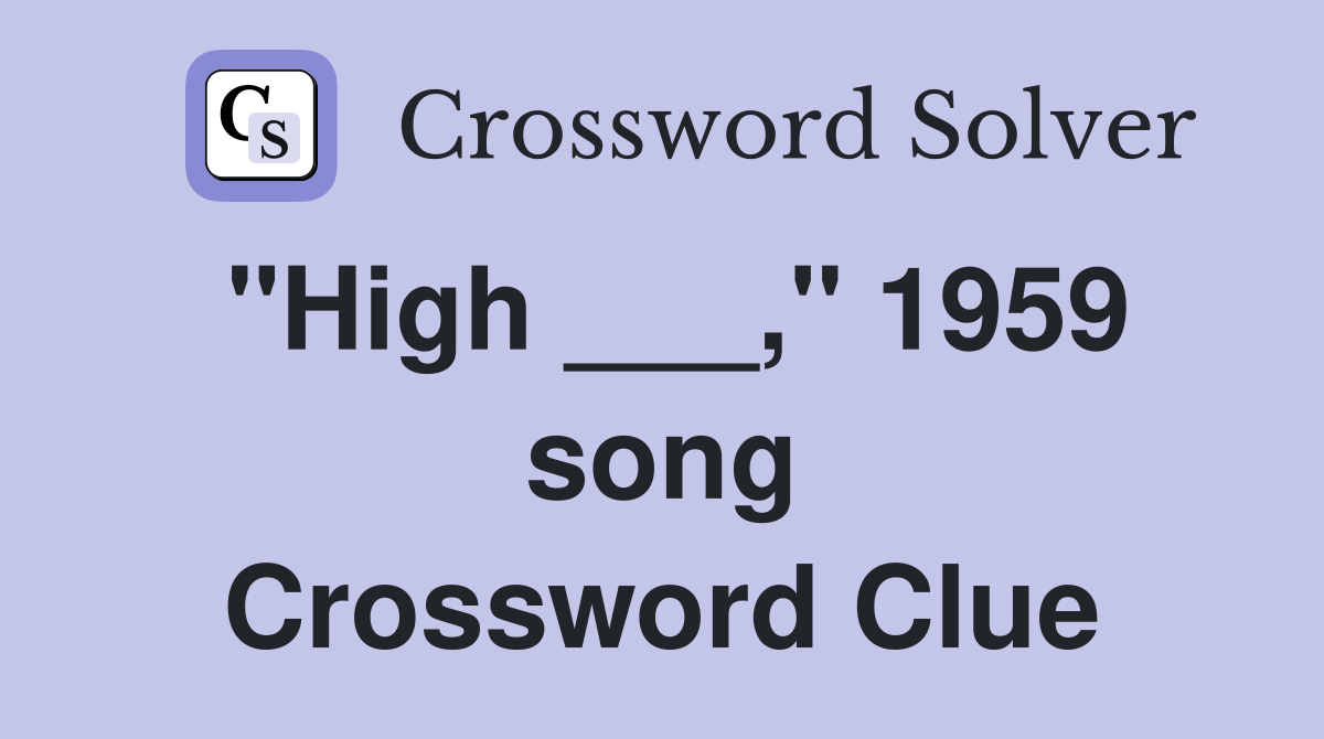 "High ___," 1959 song Crossword Clue
