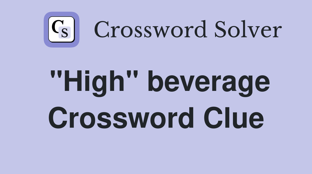 "High" beverage Crossword Clue