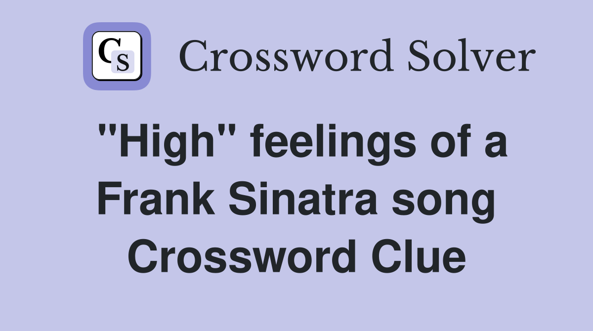 "High" feelings of a Frank Sinatra song Crossword Clue