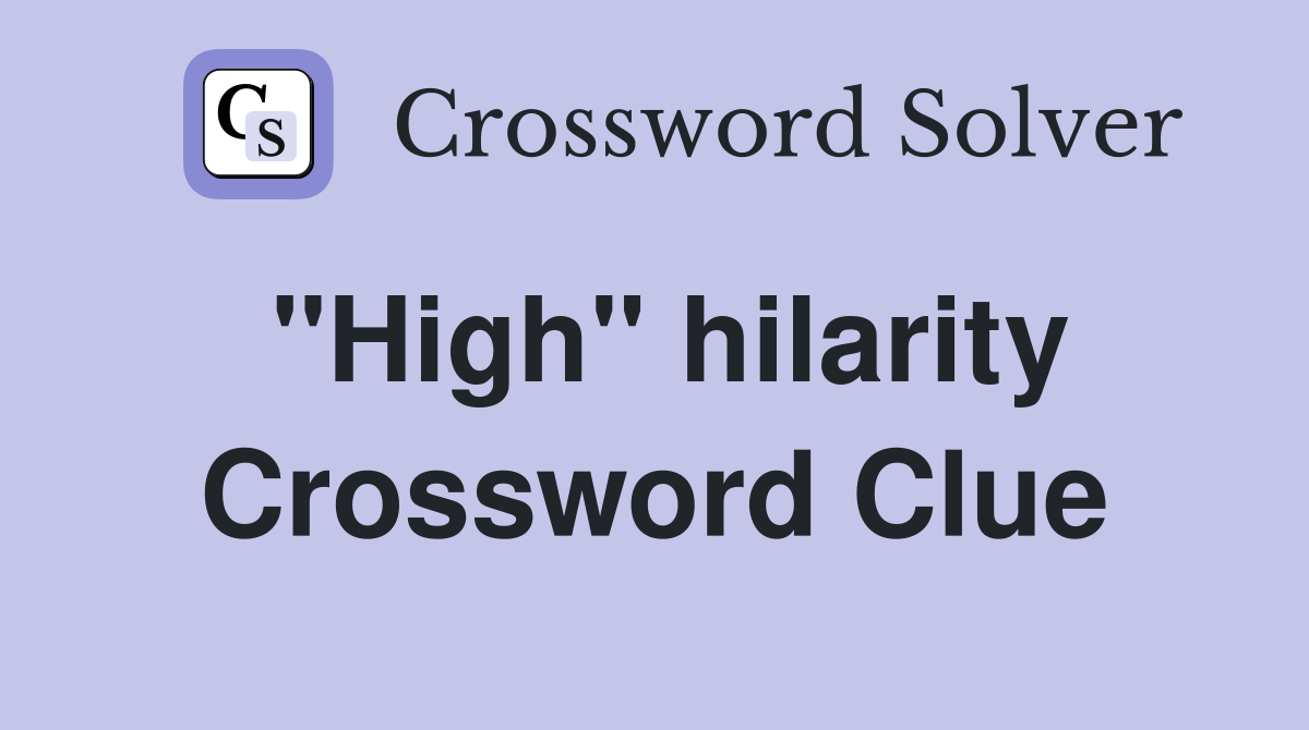 "High" hilarity Crossword Clue