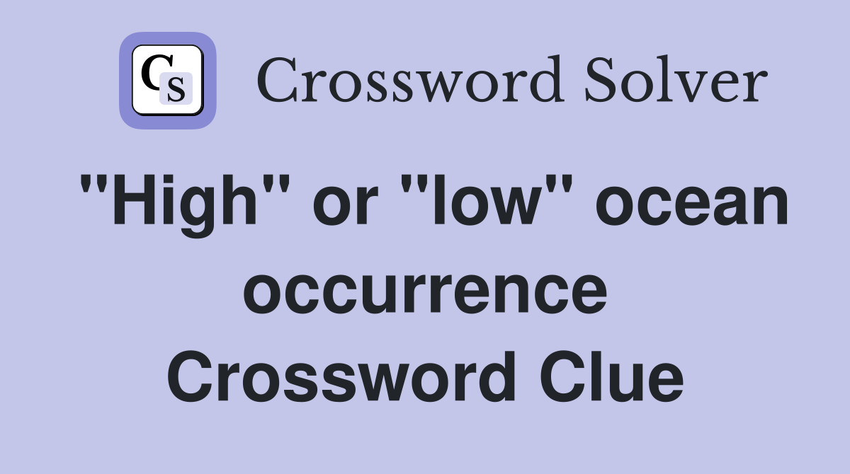 "High" or "low" ocean occurrence Crossword Clue