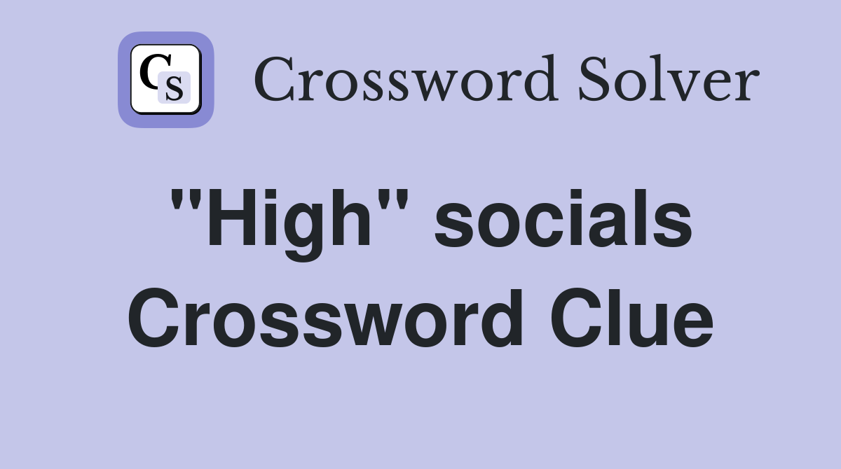 "High" socials Crossword Clue