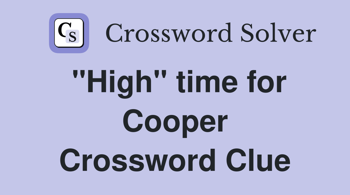 "High" time for Cooper Crossword Clue