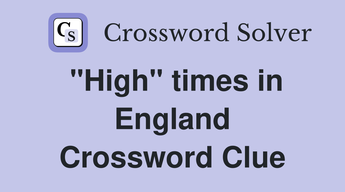 "High" times in England Crossword Clue