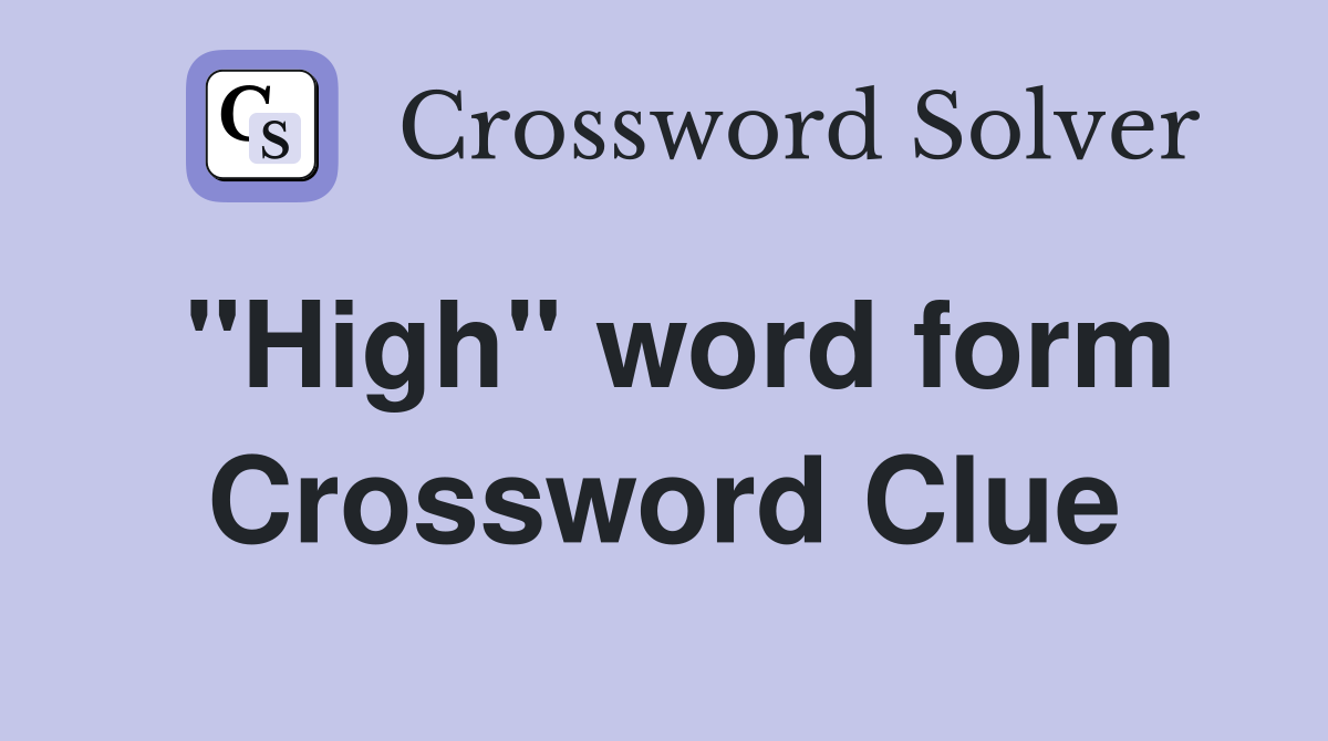 "High" word form Crossword Clue