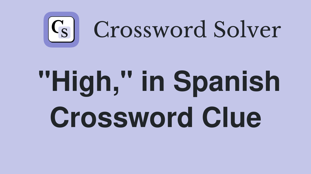 "High," in Spanish Crossword Clue