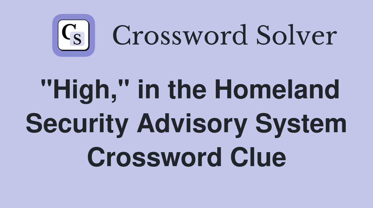 "High," in the Homeland Security Advisory System Crossword Clue