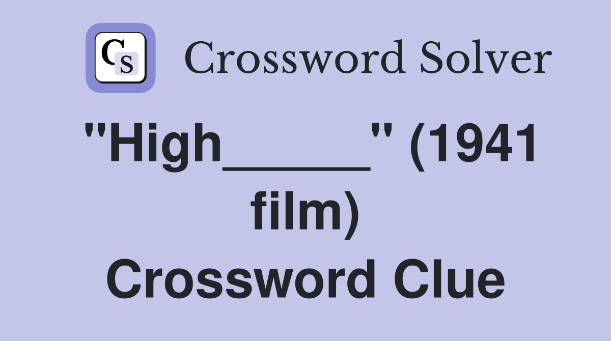 "High_____" (1941 film) Crossword Clue