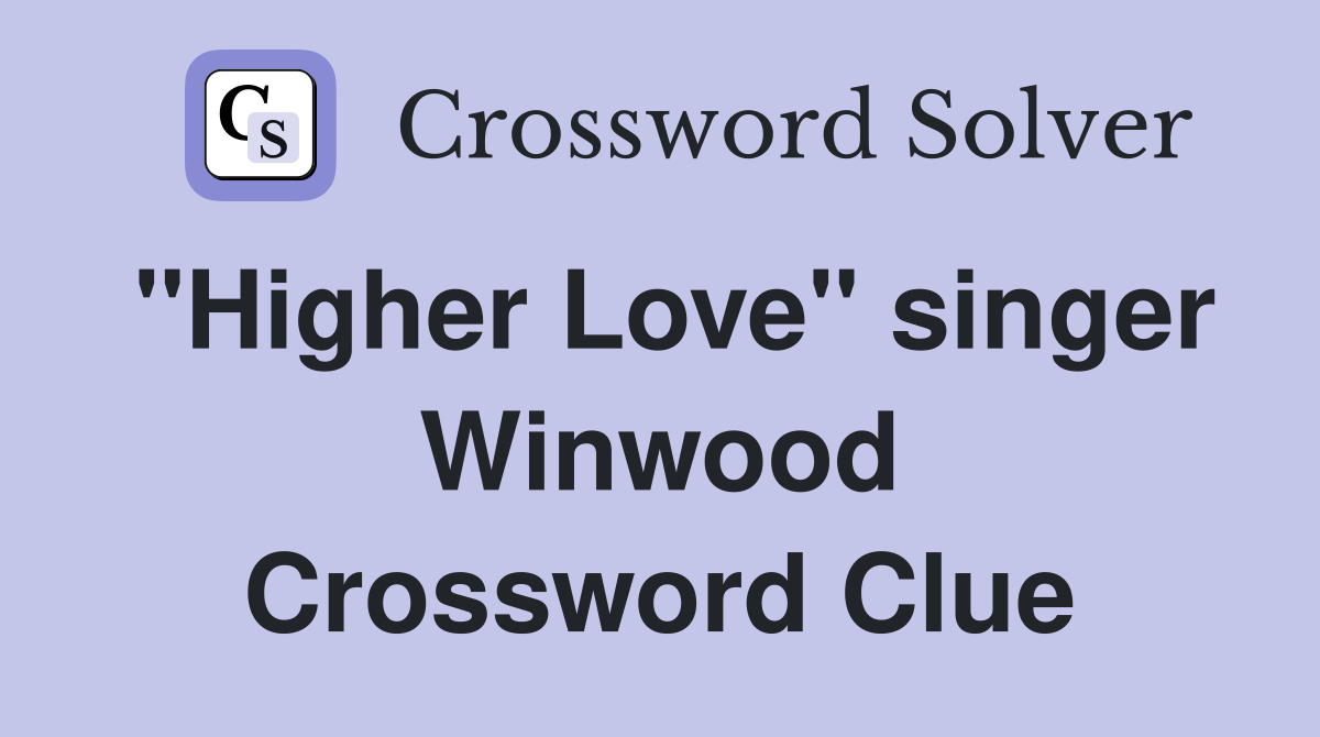 "Higher Love" singer Winwood Crossword Clue