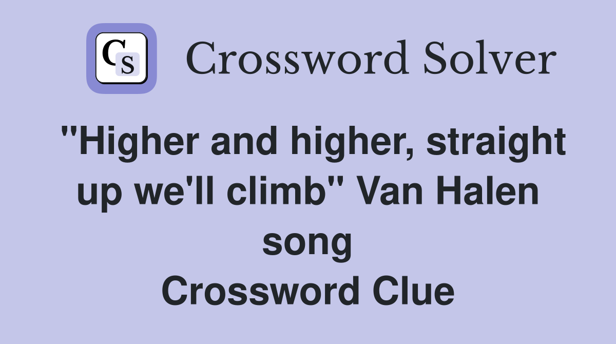 "Higher and higher, straight up we'll climb" Van Halen song Crossword Clue
