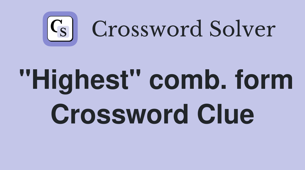 "Highest" comb. form Crossword Clue