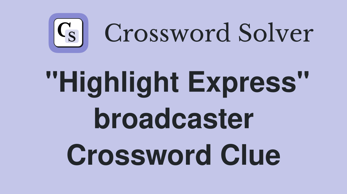 "Highlight Express" broadcaster Crossword Clue