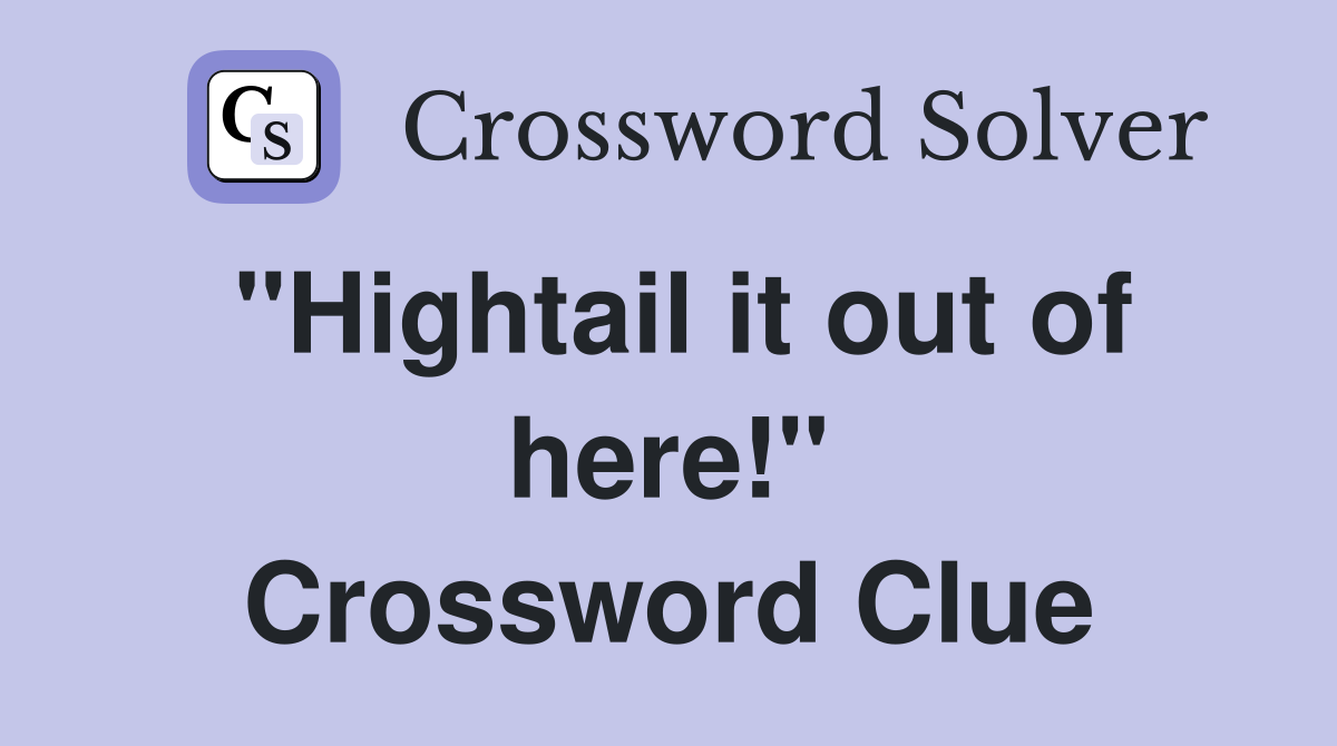 "Hightail it out of here!" Crossword Clue
