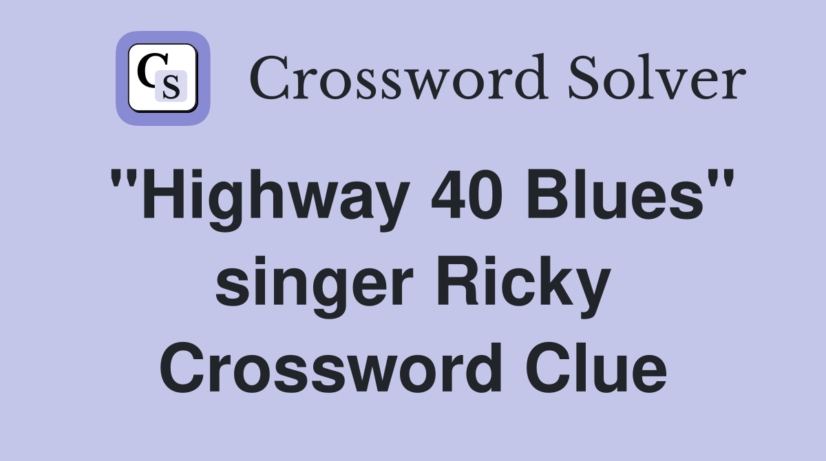 "Highway 40 Blues" singer Ricky Crossword Clue