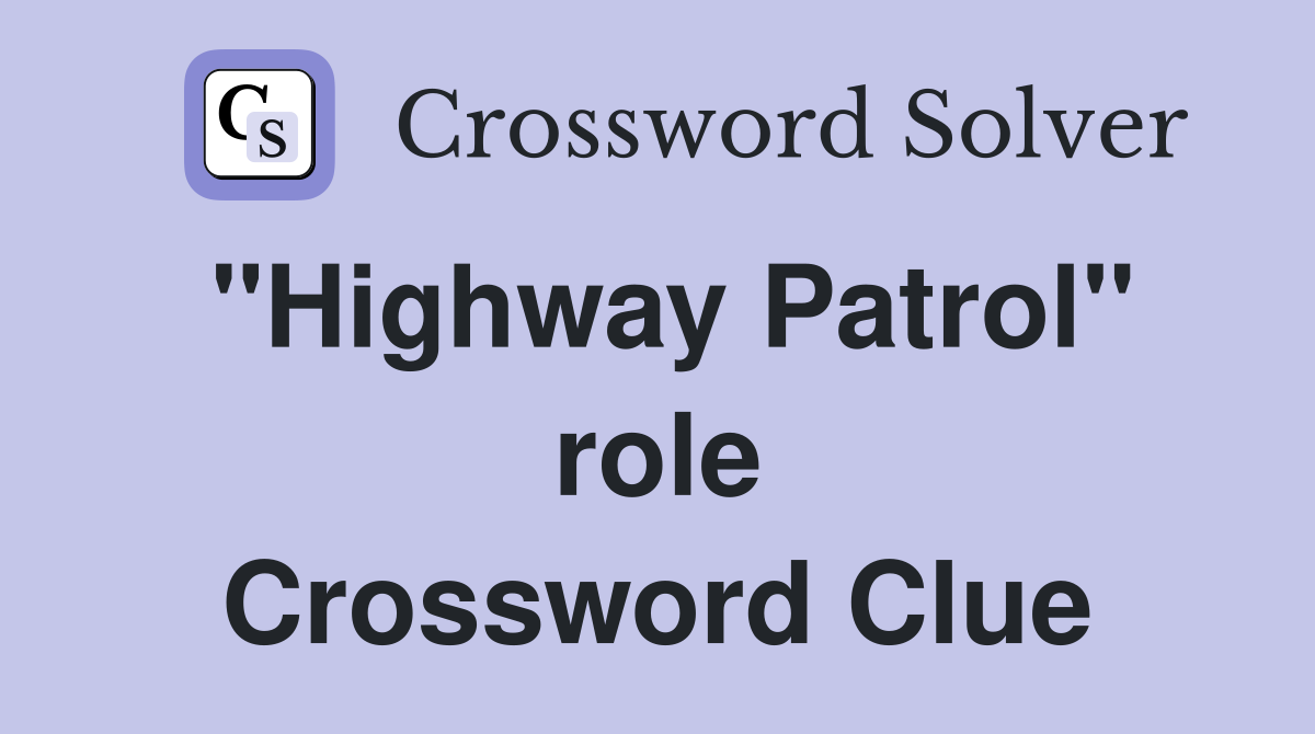 "Highway Patrol" role Crossword Clue
