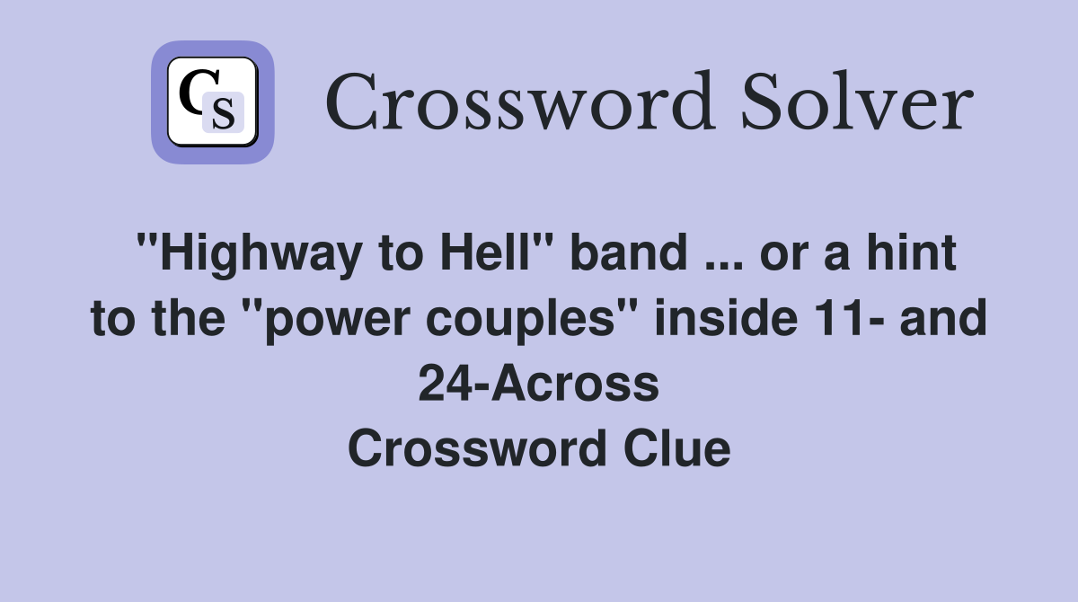 "Highway to Hell" band ... or a hint to the "power couples" inside 11- and 24-Across Crossword Clue