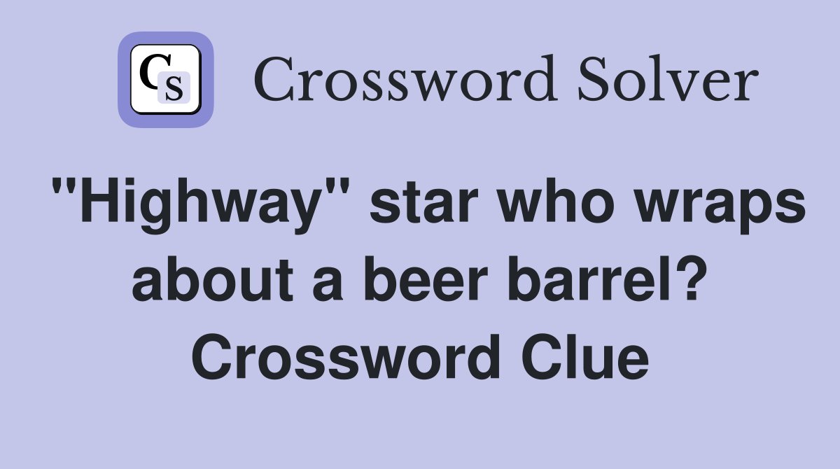 "Highway" star who wraps about a beer barrel? Crossword Clue