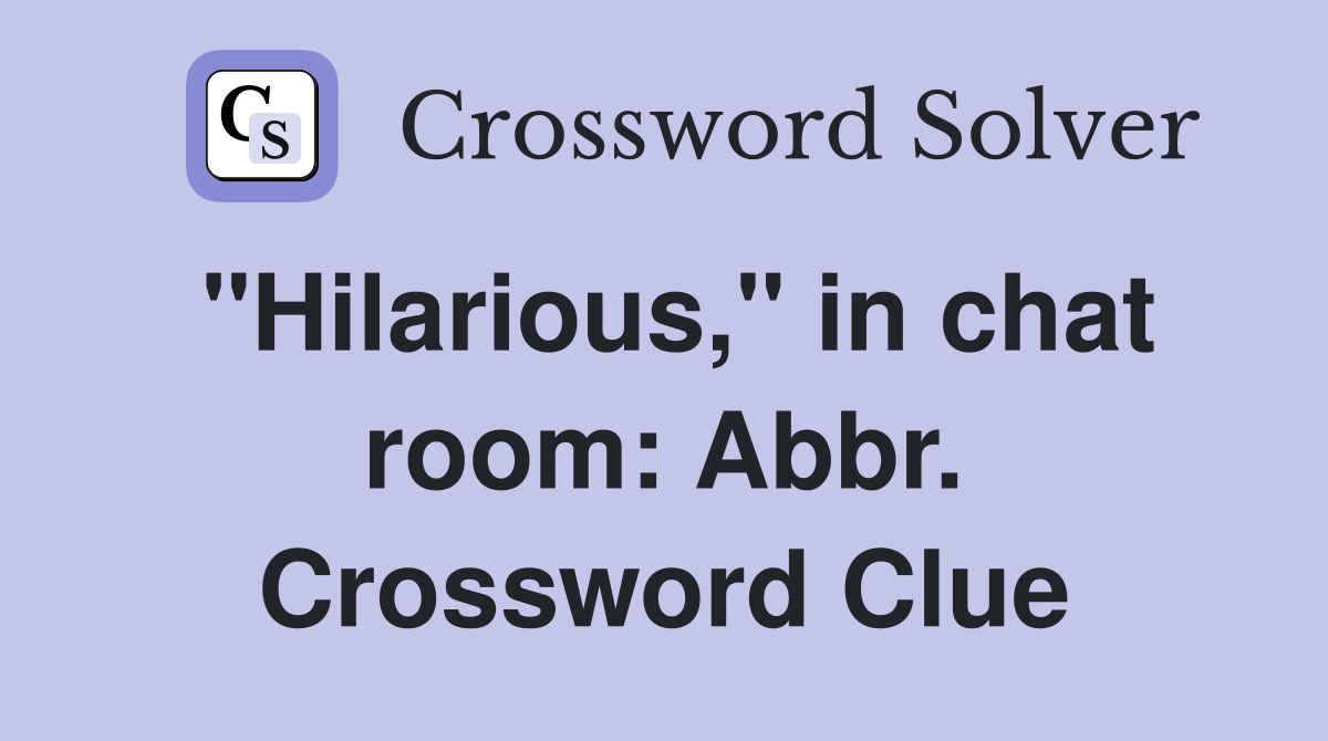 "Hilarious," in chat room: Abbr. Crossword Clue