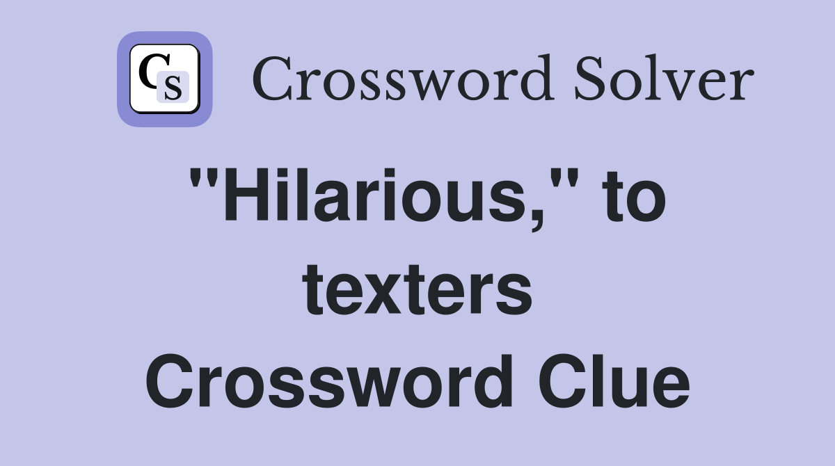 "Hilarious," to texters Crossword Clue