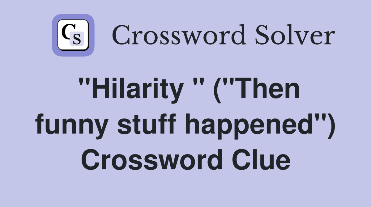 "Hilarity " ("Then funny stuff happened") Crossword Clue