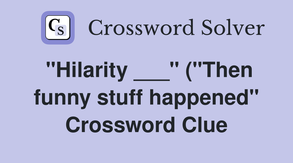 quot Hilarity quot ( quot Then funny stuff happened quot ) Crossword Clue Answers quot Hilarity quot ( quot Then funny stuff happened quot ) Crossword Clue Answers