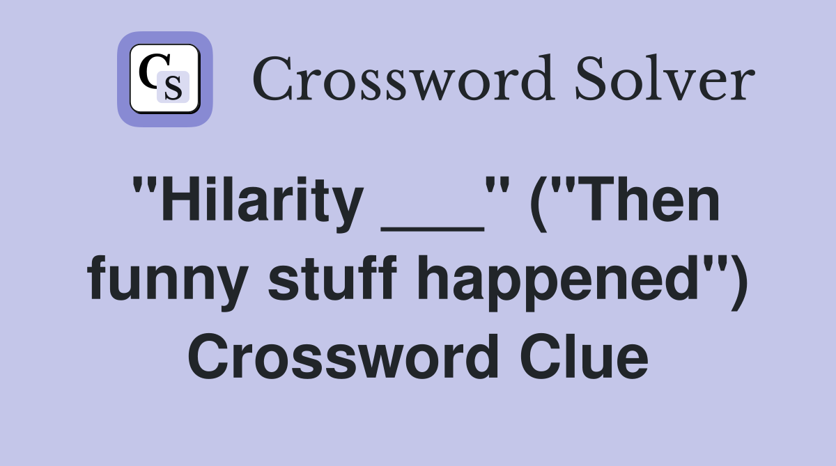 quot Hilarity quot ( quot Then funny stuff happened quot ) Crossword Clue Answers