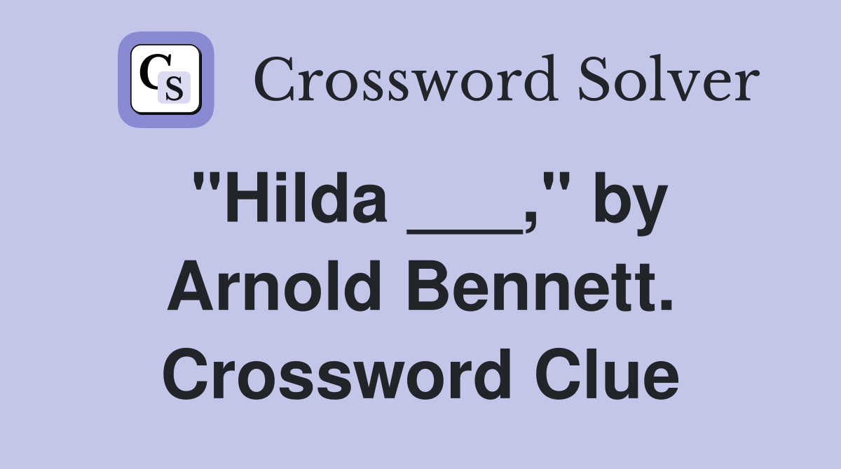 "Hilda ___," by Arnold Bennett. Crossword Clue