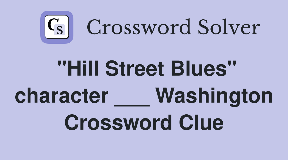 "Hill Street Blues" character ___ Washington Crossword Clue