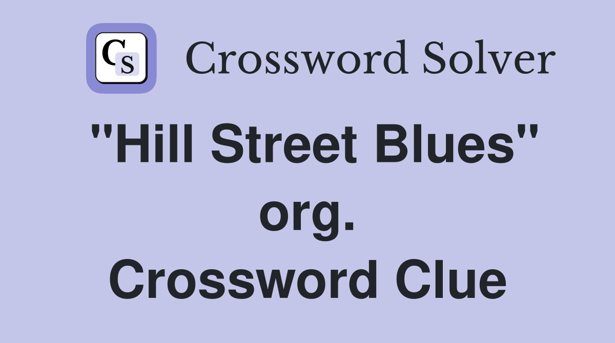 "Hill Street Blues" org. Crossword Clue