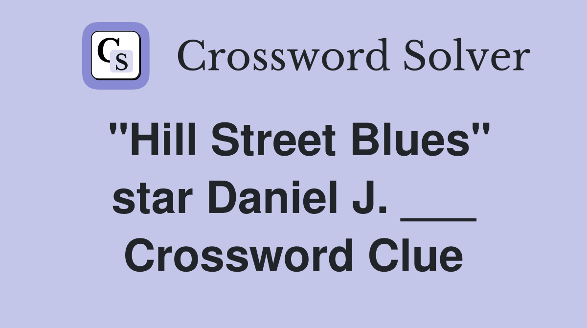 "Hill Street Blues" star Daniel J. ___ Crossword Clue