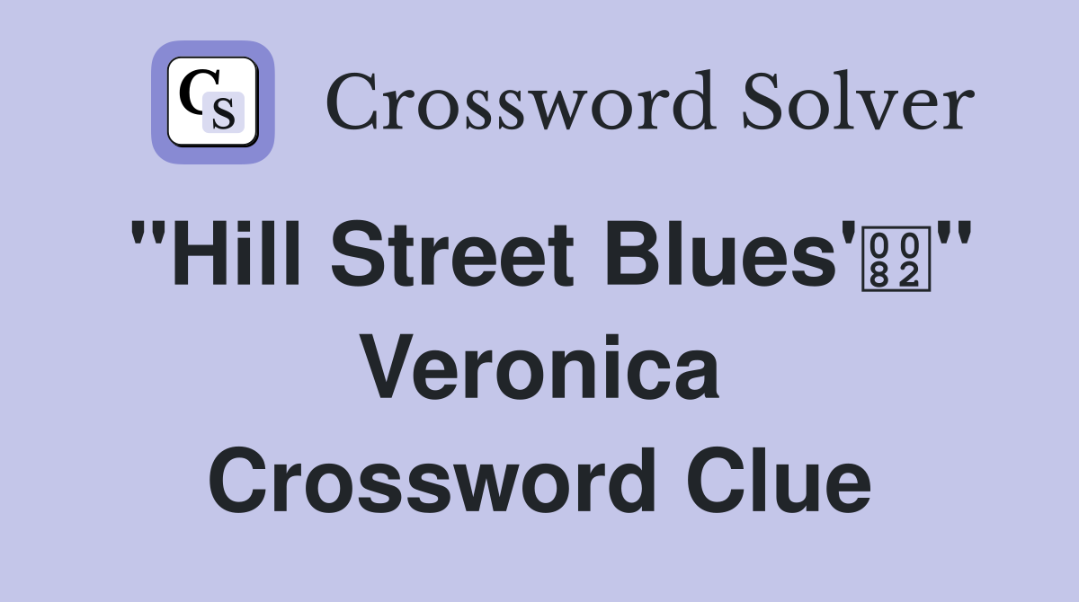 "Hill Street Blues'" Veronica Crossword Clue