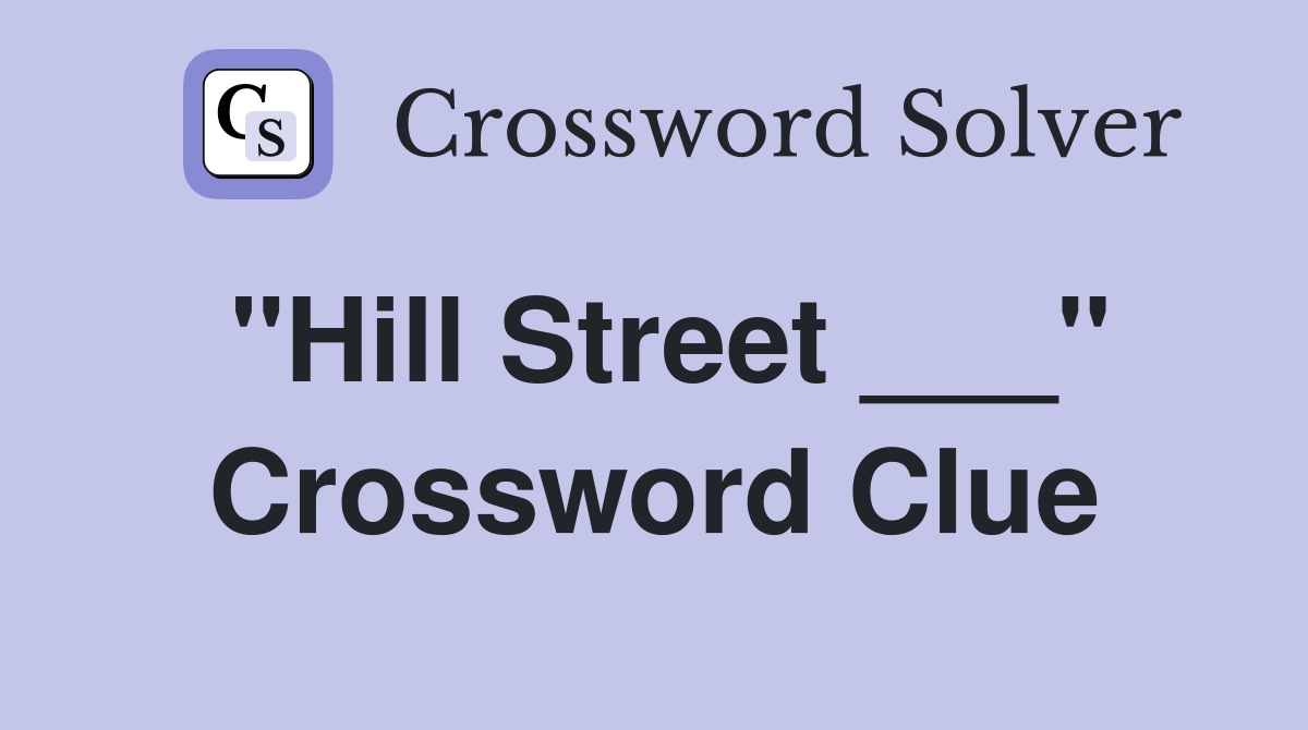 "Hill Street ___" Crossword Clue